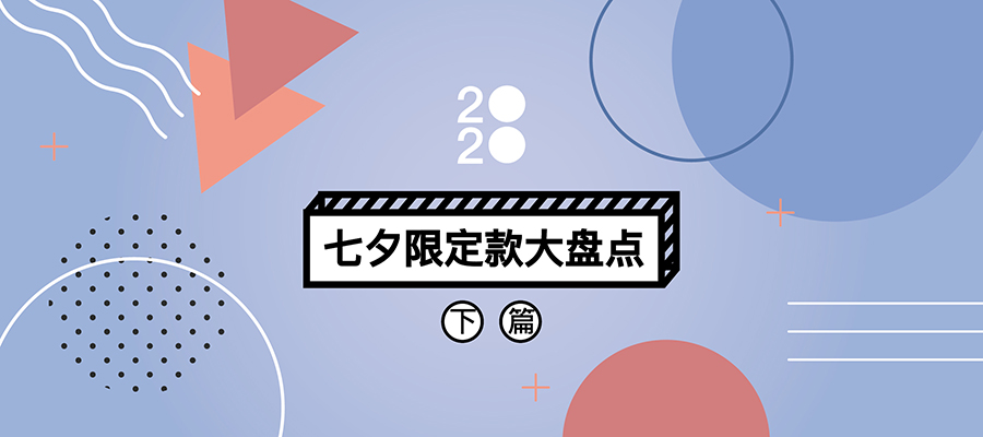 2020 七夕限定款大盘点（下篇）：从穿的到用的，小细节就能很浪漫